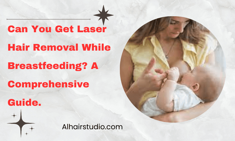Can You Get Laser Hair Removal While Breastfeeding A Comprehensive Guide.