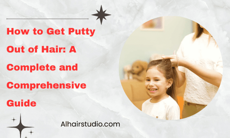 How to Get Putty Out of Hair: A Complete and Comprehensive Guide