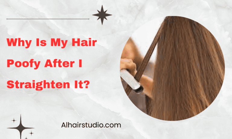 Why Is My Hair Poofy After I Straighten It | A Complete and Comprehensive Guide