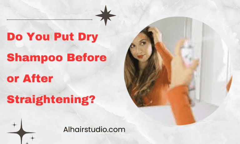 Do You Put Dry Shampoo Before or After Straightening?