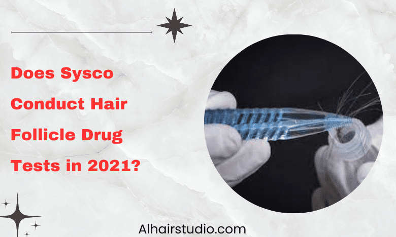 Does Sysco Conduct Hair Follicle Drug Tests in 2021?