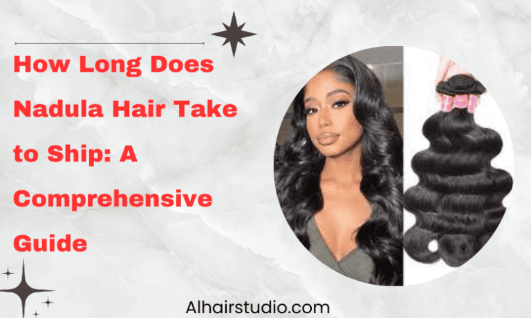 How Long Does Nadula Hair Take to Ship: A Comprehensive Guide